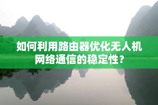 如何利用路由器优化无人机网络通信的稳定性？