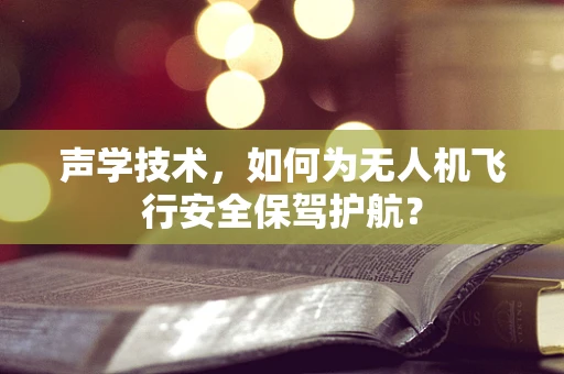 声学技术，如何为无人机飞行安全保驾护航？