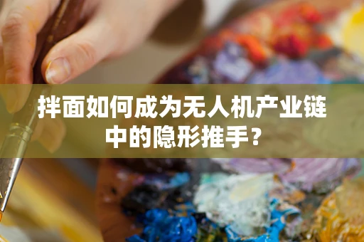 拌面如何成为无人机产业链中的隐形推手？