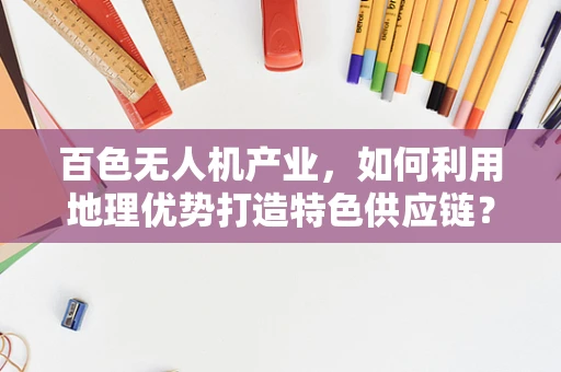 百色无人机产业，如何利用地理优势打造特色供应链？