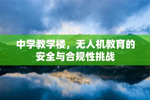 中学教学楼，无人机教育的安全与合规性挑战