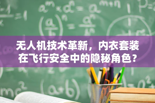 无人机技术革新，内衣套装在飞行安全中的隐秘角色？