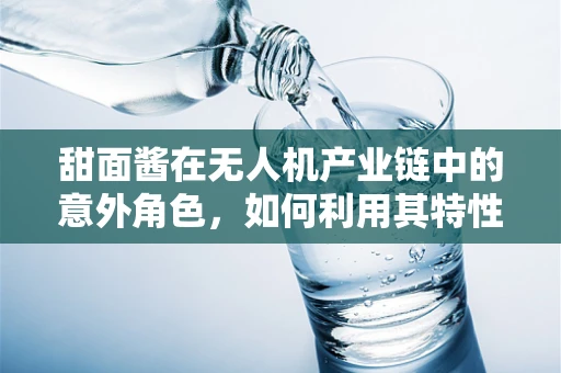 甜面酱在无人机产业链中的意外角色，如何利用其特性优化无人机载荷平衡？