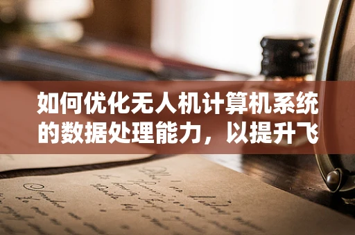 如何优化无人机计算机系统的数据处理能力，以提升飞行任务效率？