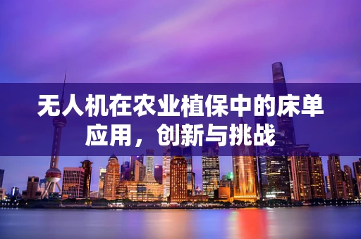 无人机在农业植保中的床单应用，创新与挑战