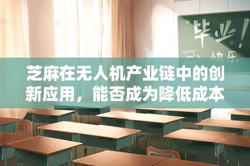 芝麻在无人机产业链中的创新应用，能否成为降低成本的关键？