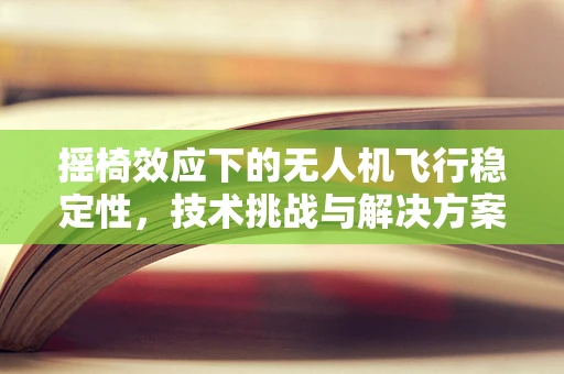 摇椅效应下的无人机飞行稳定性，技术挑战与解决方案