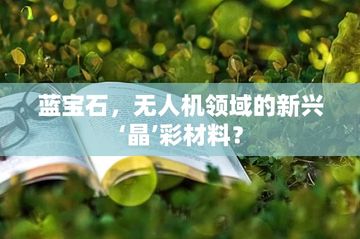 蓝宝石，无人机领域的新兴‘晶’彩材料？