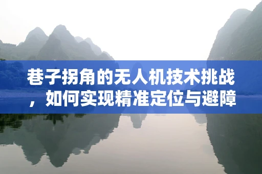 巷子拐角的无人机技术挑战，如何实现精准定位与避障？