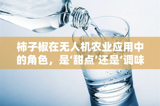 柿子椒在无人机农业应用中的角色，是‘甜点’还是‘调味品’？