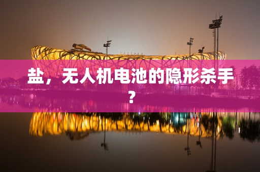 盐，无人机电池的隐形杀手？