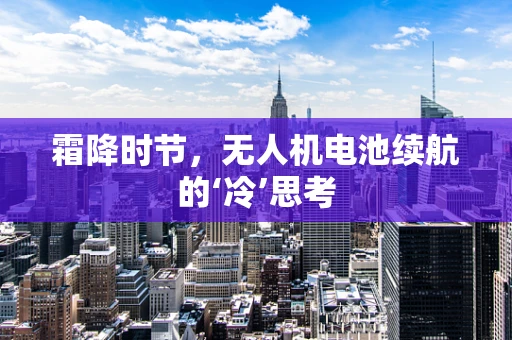 霜降时节，无人机电池续航的‘冷’思考
