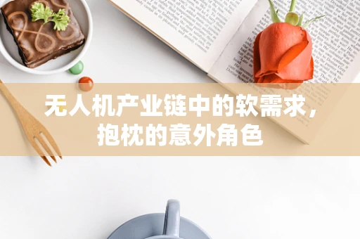 无人机产业链中的软需求，抱枕的意外角色