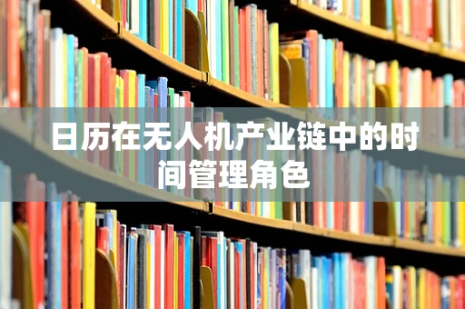 日历在无人机产业链中的时间管理角色