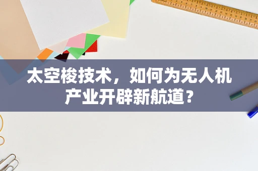 太空梭技术，如何为无人机产业开辟新航道？