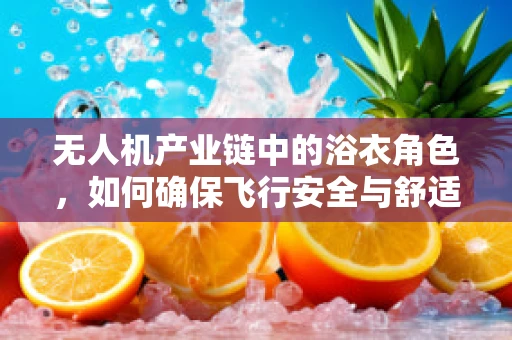 无人机产业链中的浴衣角色，如何确保飞行安全与舒适？