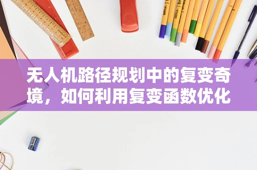 无人机路径规划中的复变奇境，如何利用复变函数优化飞行轨迹？