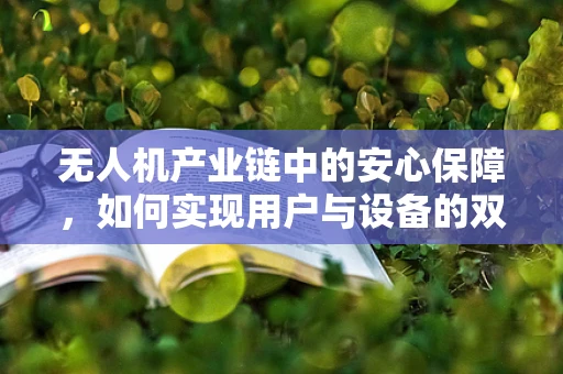 无人机产业链中的安心保障，如何实现用户与设备的双重安全？