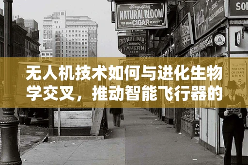 无人机技术如何与进化生物学交叉，推动智能飞行器的新兴发展？