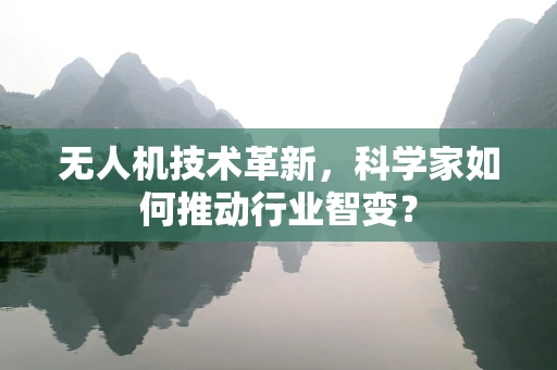 无人机技术革新，科学家如何推动行业智变？