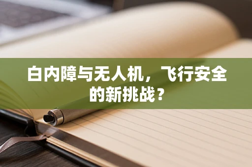 白内障与无人机，飞行安全的新挑战？