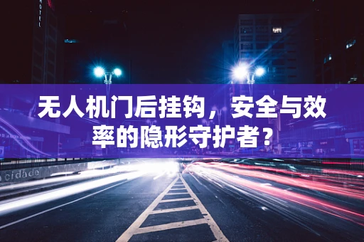 无人机门后挂钩，安全与效率的隐形守护者？