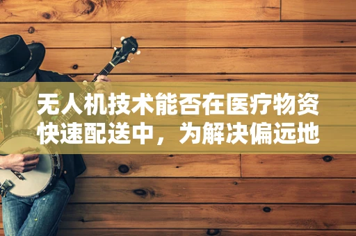 无人机技术能否在医疗物资快速配送中，为解决偏远地区阴道炎等常见妇科疾病治疗难题提供新思路？