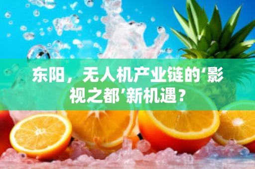 东阳，无人机产业链的‘影视之都’新机遇？