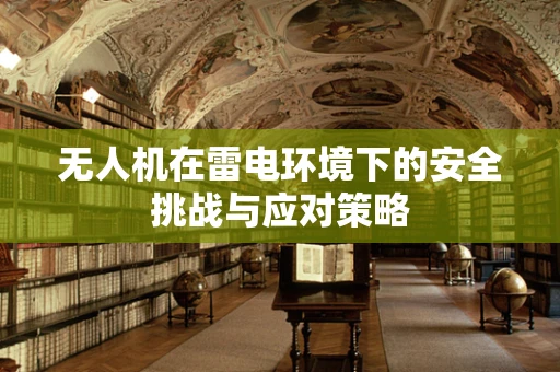 无人机在雷电环境下的安全挑战与应对策略