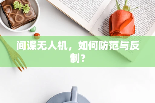 间谍无人机，如何防范与反制？