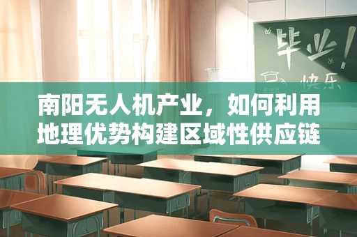 南阳无人机产业，如何利用地理优势构建区域性供应链？