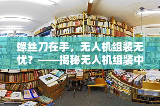 螺丝刀在手，无人机组装无忧？——揭秘无人机组装中的微小挑战