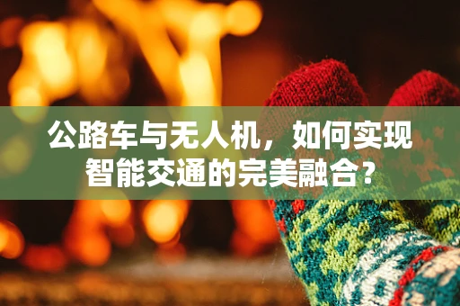 公路车与无人机，如何实现智能交通的完美融合？