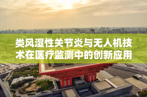 类风湿性关节炎与无人机技术在医疗监测中的创新应用