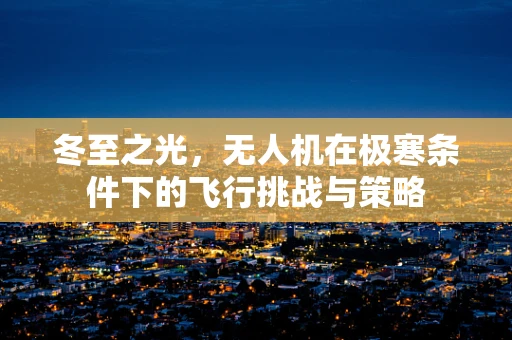 冬至之光，无人机在极寒条件下的飞行挑战与策略