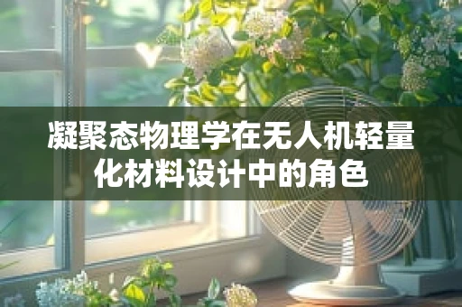凝聚态物理学在无人机轻量化材料设计中的角色