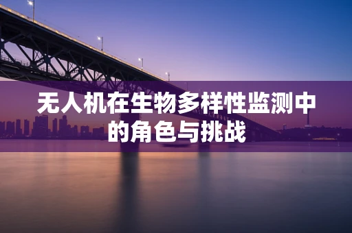 无人机在生物多样性监测中的角色与挑战