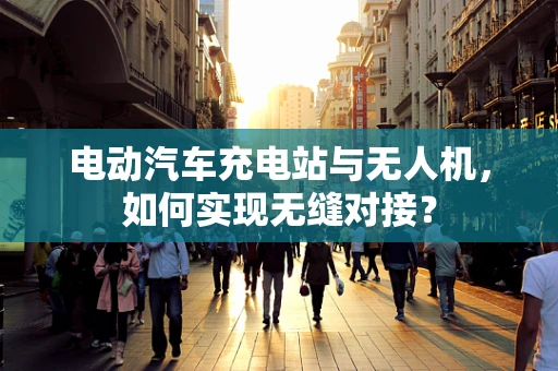 电动汽车充电站与无人机，如何实现无缝对接？