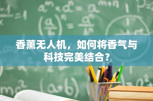 香薰无人机，如何将香气与科技完美结合？