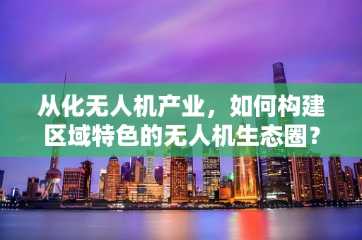 从化无人机产业，如何构建区域特色的无人机生态圈？