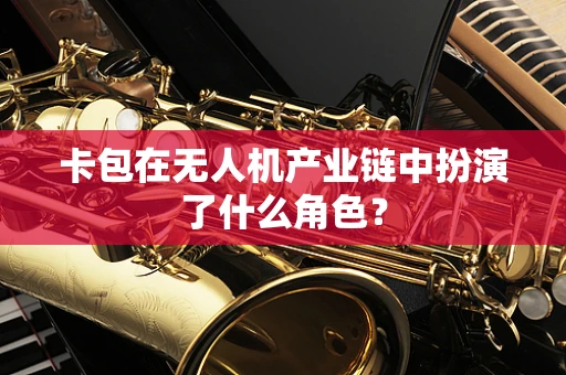 卡包在无人机产业链中扮演了什么角色？