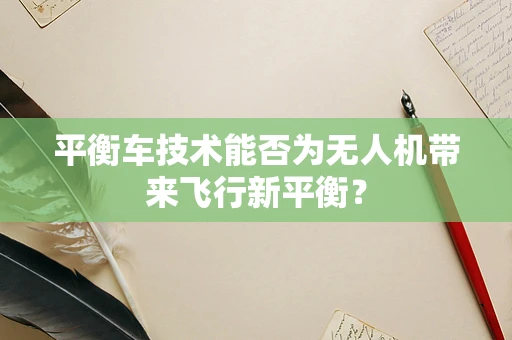 平衡车技术能否为无人机带来飞行新平衡？