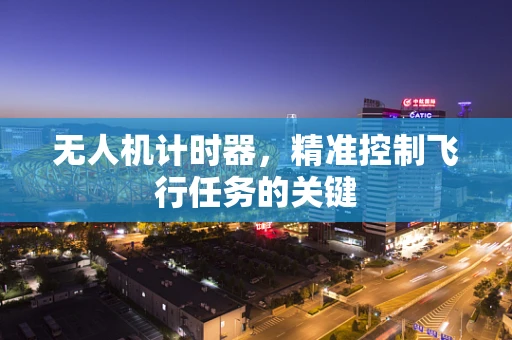 无人机计时器，精准控制飞行任务的关键