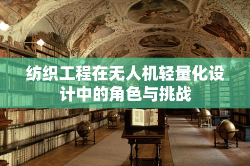 纺织工程在无人机轻量化设计中的角色与挑战