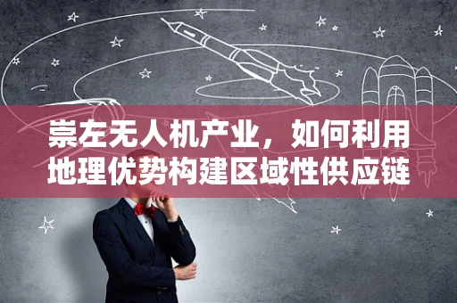 崇左无人机产业，如何利用地理优势构建区域性供应链？