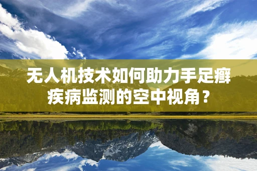 无人机技术如何助力手足癣疾病监测的空中视角？