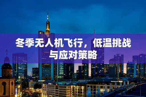 冬季无人机飞行，低温挑战与应对策略