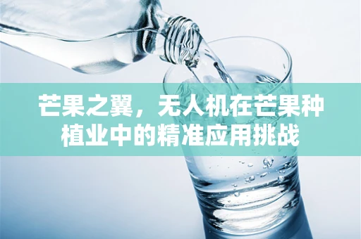 芒果之翼，无人机在芒果种植业中的精准应用挑战