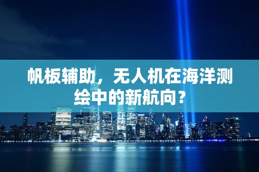 帆板辅助，无人机在海洋测绘中的新航向？