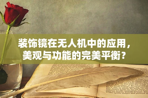 装饰镜在无人机中的应用，美观与功能的完美平衡？